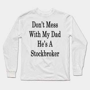 Don't Mess With My Dad He's A Stockbroker Long Sleeve T-Shirt